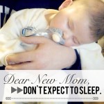Dear New Mom, Don’t Expect to Sleep