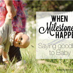 When Milestones Happen: Saying Goodbye to Baby