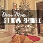 Dear Mom, Sit Down. Seriously