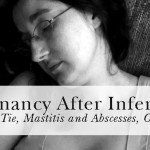 Pregnancy After Infertility: Tongue Tie, Mastitis and Abscesses, Oh My!