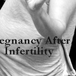 Pregnancy After Infertility: I Knew the Cliches, But I Had No Idea