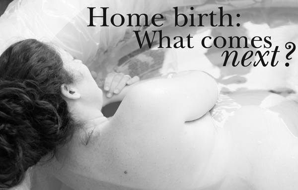 Home Birth: What Comes Next?