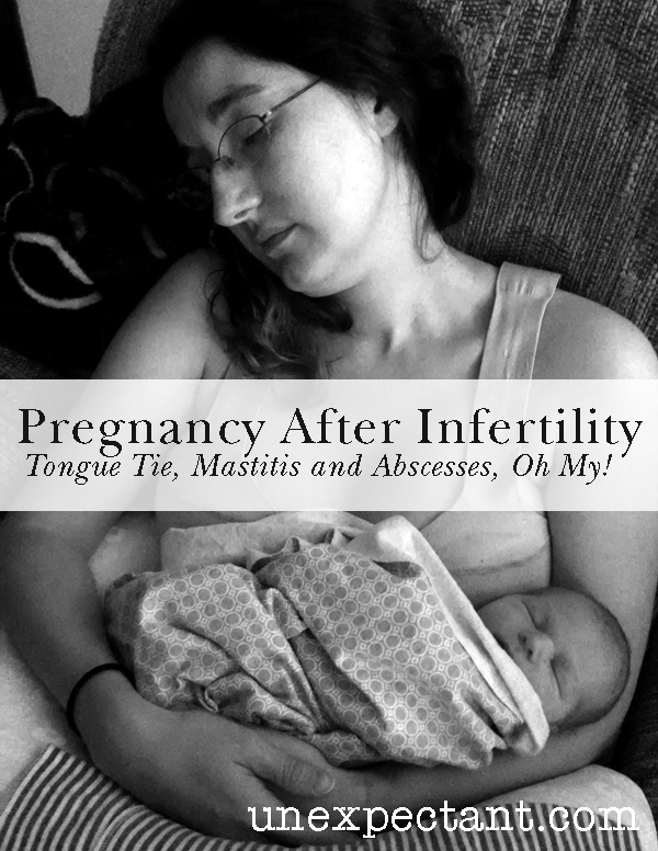Pregnancy After Infertility: Tongue Tie, Mastitis and Abscesses, Oh My!